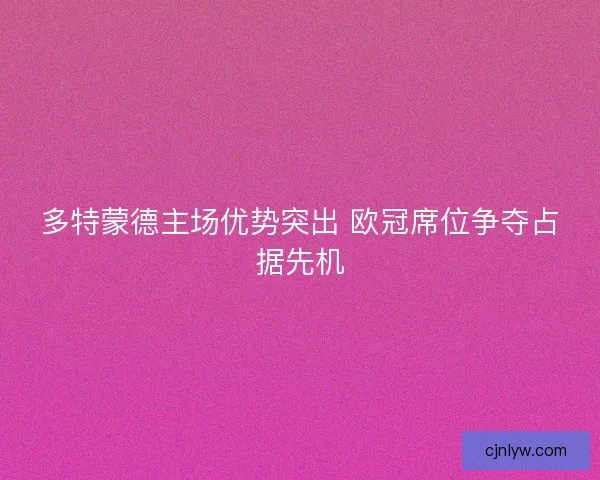 多特蒙德主场优势突出 欧冠席位争夺占据先机