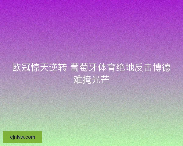 欧冠惊天逆转 葡萄牙体育绝地反击博德难掩光芒